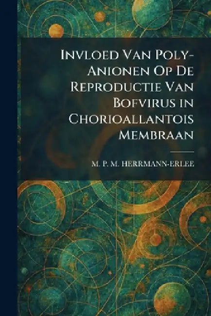 Invloed Van Poly-Anionen Op De Reproductie Van Bofvirus in Chorioallantois Membraan by M. P. M. Herrmann-Erlee
