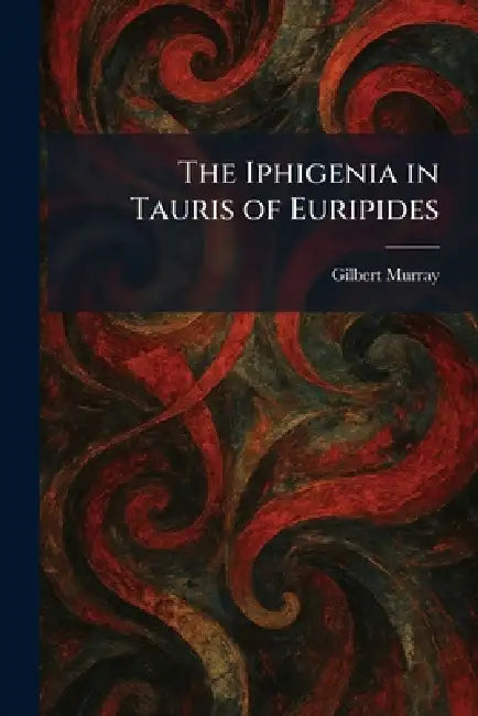 The Iphigenia in Tauris of Euripides by Gilbert Murray