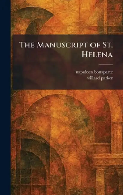 The Manuscript of St. Helena by Napoleon Bonaparte, Willard Parker