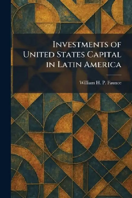 Investments of United States Capital in Latin America by William H. P. Faunce