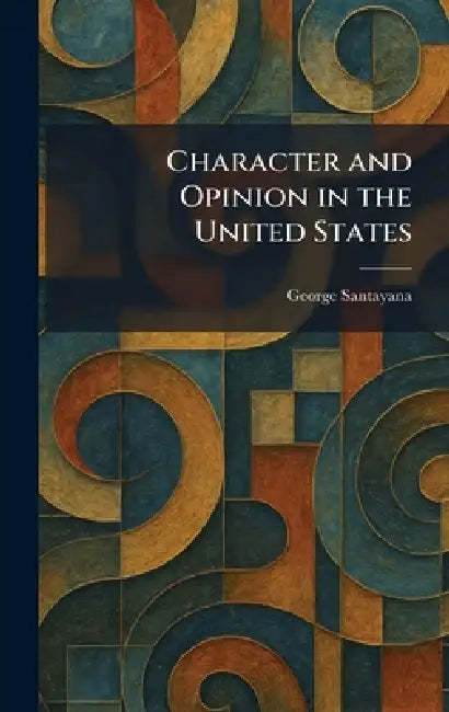 Character and Opinion in the United States by George Santayana