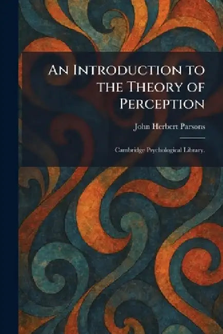An Introduction to the Theory of Perception: Cambridge Psychological Library. by John Herbert Parsons