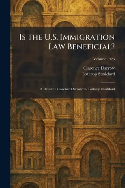 Is the U.S. Immigration Law Beneficial?: A Debate: Clarence Darrow Vs. Lothrop Stoddard by Clarence Darrow, Lothrop Stoddard