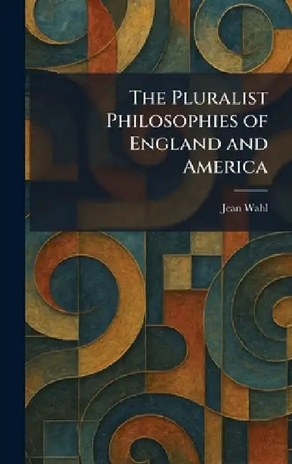The Pluralist Philosophies of England and America by Jean Wahl