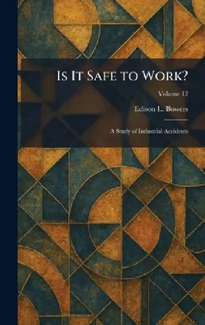 Is It Safe to Work?: A Study of Industrial Accidents by Edison L. Bowers