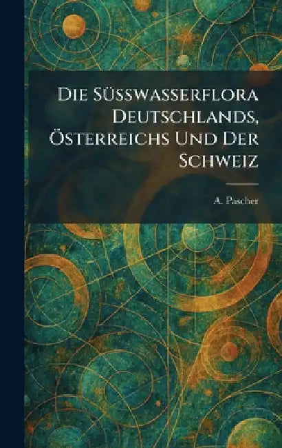 Die SÃ1/4sswasserflora Deutschlands, Ã-sterreichs Und Der Schweiz by A. Pascher