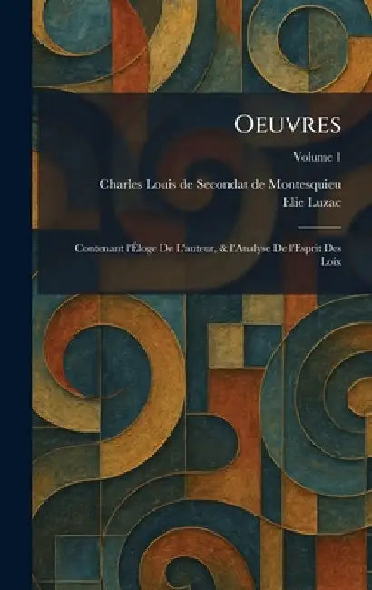 Oeuvres: Contenant l'Ãloge De L'auteur, & l'Analyse De l'Esprit Des Loix by Charles Loui Secondat de Montesquieu, Elie Luzac