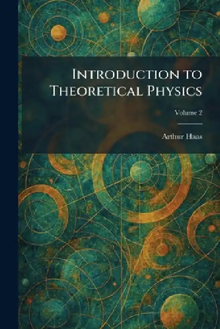 Introduction to Theoretical Physics by Arthur Haas