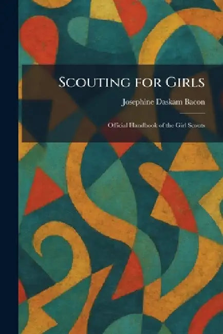 Scouting for Girls: Official Handbook of the Girl Scouts by Josephine Daskam Bacon