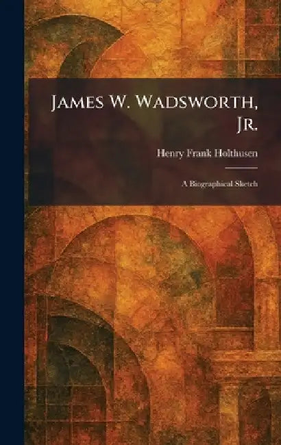 James W. Wadsworth, Jr.: A Biographical Sketch by Henry Frank Holthusen