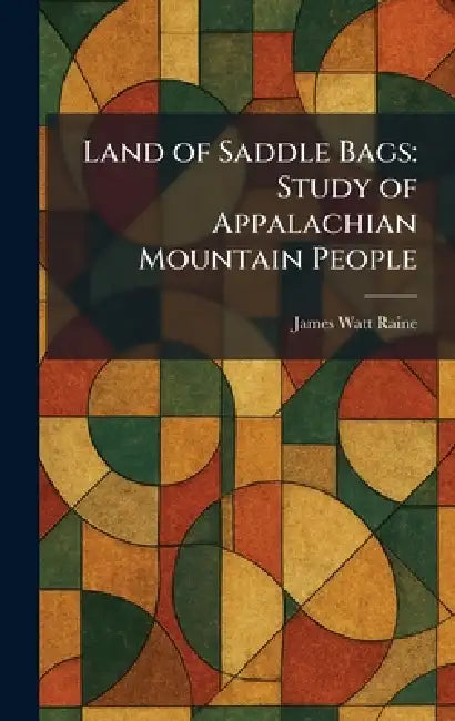Land of Saddle Bags: Study of Appalachian Mountain People by James Watt Raine