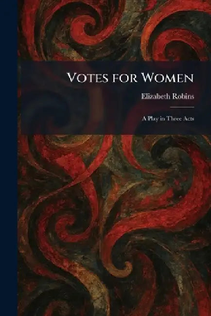 Votes for Women: A Play in Three Acts by Elizabeth Robins