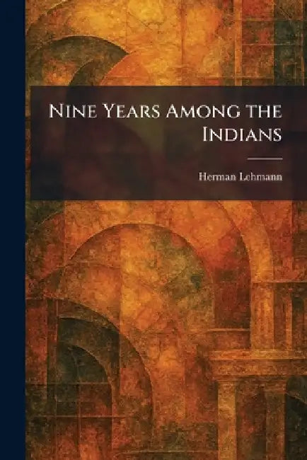 Nine Years Among the Indians by Herman Lehmann
