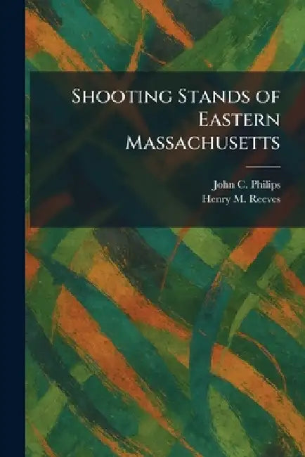Shooting Stands of Eastern Massachusetts by John C. Philips, Henry M. Reeves