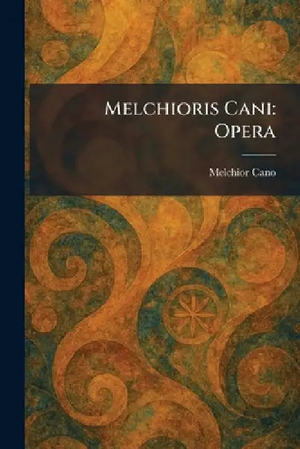 Melchioris Cani: Opera by Melchior Cano
