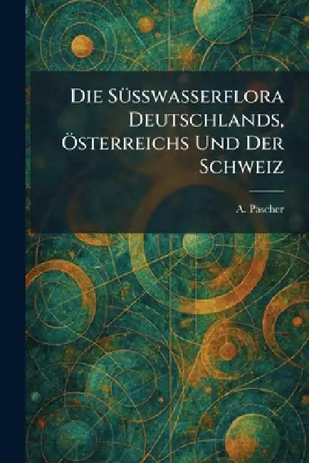 Die SÃ1/4sswasserflora Deutschlands, Ã-sterreichs Und Der Schweiz by A. Pascher