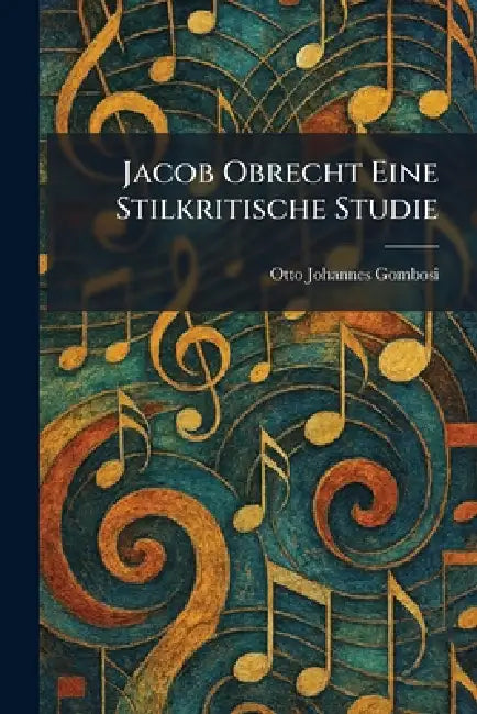 Jacob Obrecht Eine Stilkritische Studie by Otto Johannes Gombosi