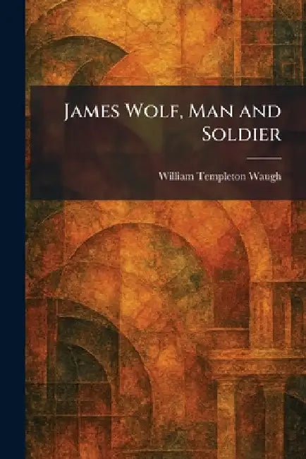 James Wolf, Man and Soldier by William Templeton Waugh