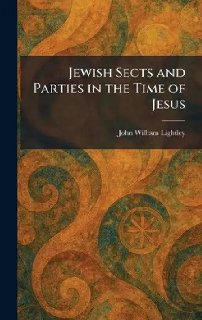 Jewish Sects and Parties in the Time of Jesus by John William Lightley