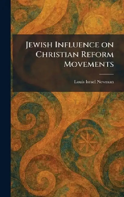 Jewish Influence on Christian Reform Movements by Louis Israel Newman