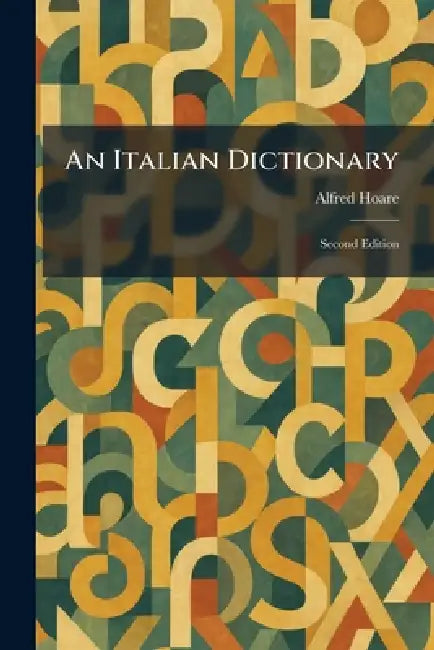 An Italian Dictionary: Second Edition by Alfred Hoare