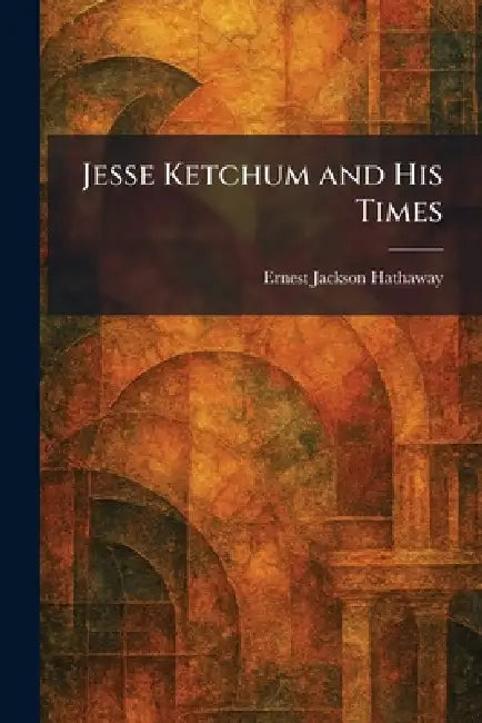 Jesse Ketchum and His Times by Ernest Jackson Hathaway
