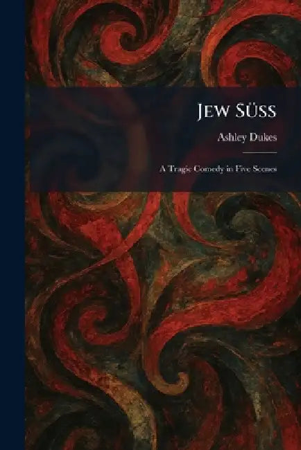 Jew SÃ1/4ss: A Tragic Comedy in Five Scenes by Ashley Dukes