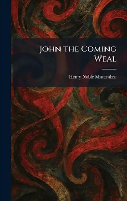 John the Coming Weal by Henry Noble Maccraken