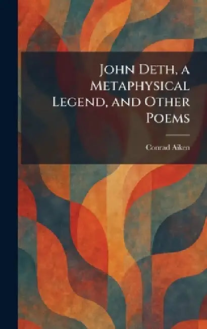 John Deth, a Metaphysical Legend, and Other Poems by Conrad Aiken