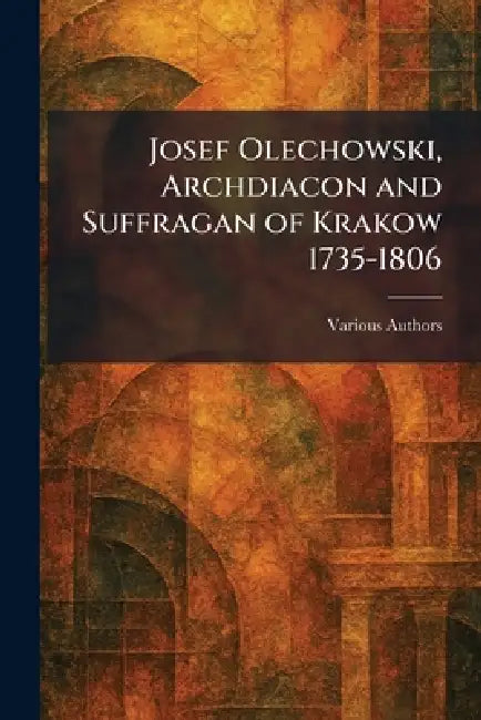 Josef Olechowski, Archdiacon and Suffragan of Krakow 1735-1806 by Various