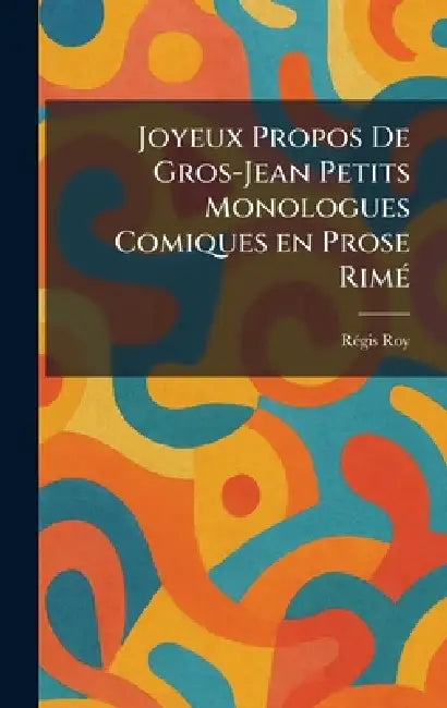 Joyeux Propos De Gros-Jean Petits Monologues Comiques en Prose RimeÌ by Re?gis Roy