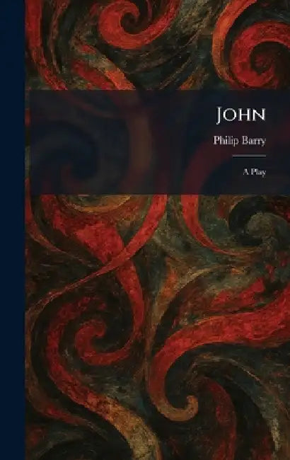 John: A Play by Philip Barry