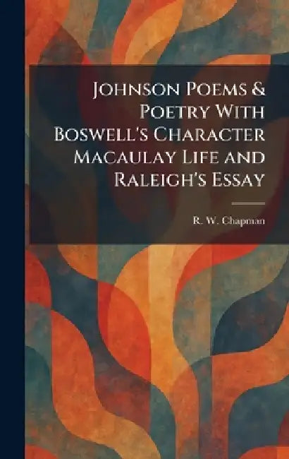Johnson Poems & Poetry With Boswell's Character Macaulay Life and Raleigh's Essay by R. W. Chapman