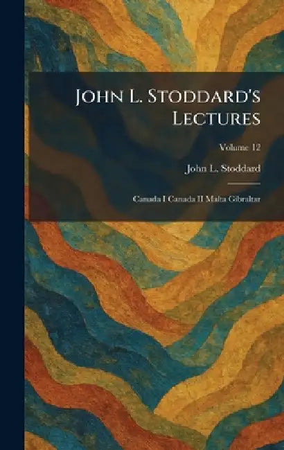 John L. Stoddard's Lectures: Canada I Canada II Malta Gibraltar by John L. Stoddard