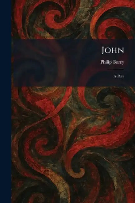 John: A Play by Philip Barry
