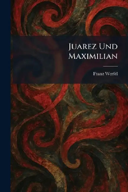Juarez Und Maximilian by Franz Werfel