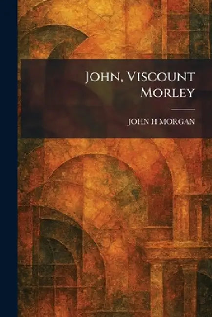 John, Viscount Morley by John H. Morgan