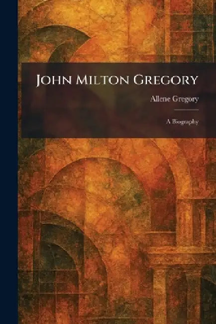 John Milton Gregory: A Biography by Allene Gregory