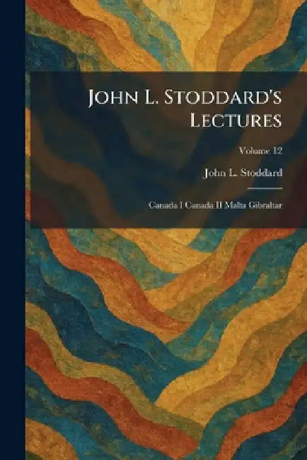 John L. Stoddard's Lectures: Canada I Canada II Malta Gibraltar by John L. Stoddard