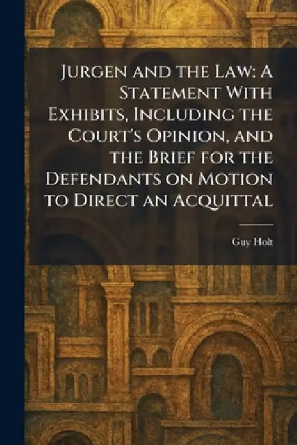 Jurgen and the Law: A Statement With Exhibits, Including the Court's Opinion, and the Brief for the Defendants on Motion to Direct an Acquittal by Guy Holt