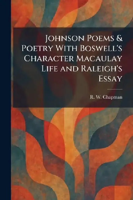 Johnson Poems & Poetry With Boswell's Character Macaulay Life and Raleigh's Essay by R. W. Chapman