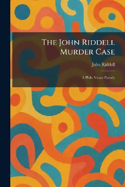The John Riddell Murder Case: A Philo Vance Parody by John Riddell