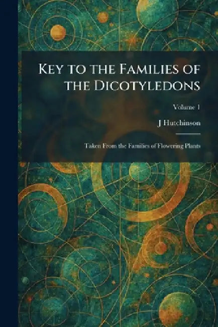 Key to the Families of the Dicotyledons: Taken From the Families of Flowering Plants by J. Hutchinson