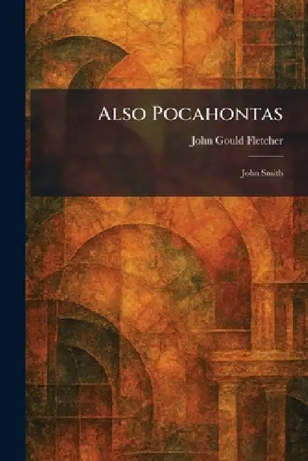 Also Pocahontas: John Smith by John Gould Fletcher