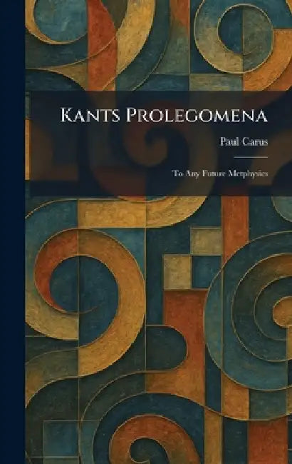 Kants Prolegomena: To Any Future Metphysics by Paul Carus