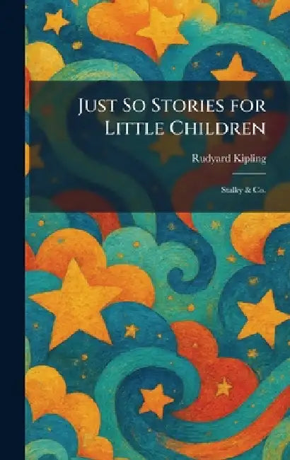 Just So Stories for Little Children: Stalky & Co. by Rudyard Kipling