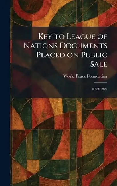 Key to League of Nations Documents Placed on Public Sale: 1920-1929 by World Peace Foundation