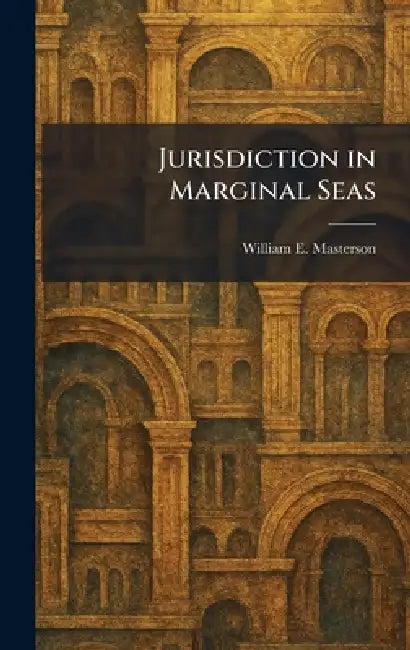 Jurisdiction in Marginal Seas by William E. Masterson
