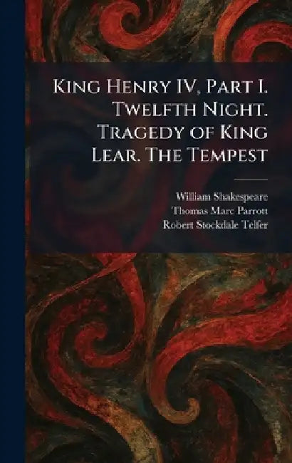 King Henry IV, Part I. Twelfth Night. Tragedy of King Lear. The Tempest by William Shakespeare, Thomas Marc Parrott, Robert Stockdale Telfer