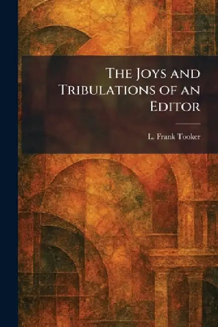 The Joys and Tribulations of an Editor by L. Frank Tooker